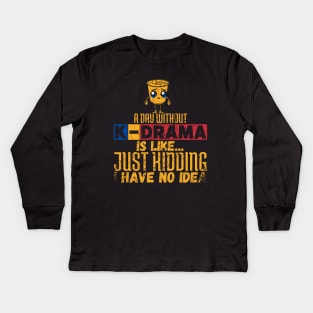 A Day Without K-Drama Is Like...Just Kidding I Have No Idea. Kids Long Sleeve T-Shirt